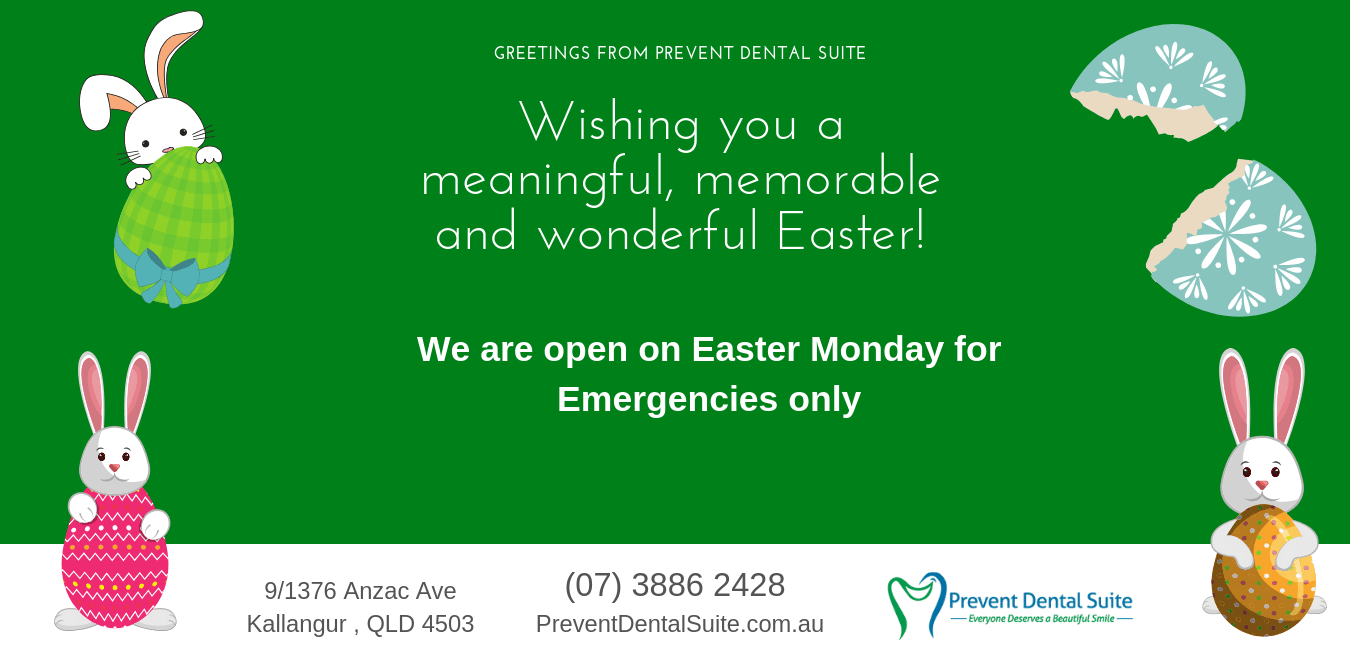 Prevent Dental Suite your Kallangur Dentist is open on Easter Saturday and Monday