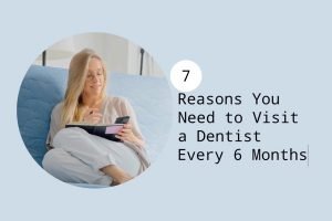 7 reasons you need to visit a dentist every 6 months